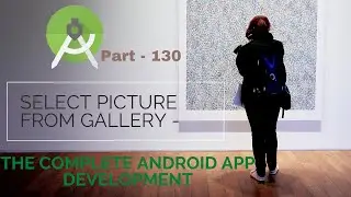 How to Select picture from gallery in Android App | Part 130 | The Complete Android App Development