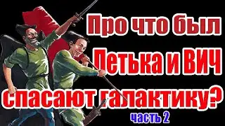 Про что был Петька и Василий Иванович спасают галактику (ч.2)