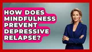 How Does Mindfulness Prevent Depressive Relapse? | CBT Toolkit
