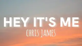 Chris James - Hey It's Me (Lyrics)