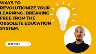 Ways to revolutionize your learning : Breaking free from the obsolete education system.