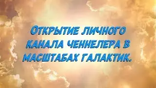 Открытие личного канала ченнелера в масштабах галактик!