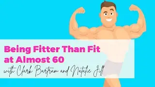 Being Fitter Than Fit at Almost 60! With Clark Bartram