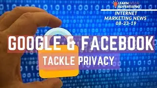 Digital Marketing News - 08-23-2019 - Google & Facebook Tackle Privacy, Google Ads & AMP Updates