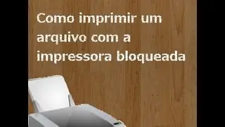 Como imprimir um arquivo que a impressora não quer imprimir.
