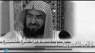 إياك والتسويف في طلب العلم (الشيخ بدر العتيبي حفظه الله)
