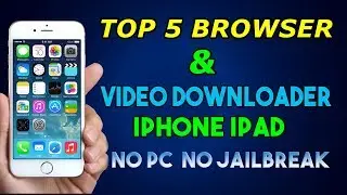 Top 5 browsers & Video downloader for Iphone,Ipad | No pc | No Jailbreak- 2017