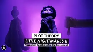 PLOT THEORY: LITTLE NIGHTMARES 2 - Alasan Lain Penghianatan Six, Six Adalah The Lady, Timeloop