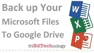 Back up your Microsoft Files to Google Drive Two Ways