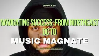 Navigating Success: From Northeast DC to Music Magnate Ep. 17   HD 1080p