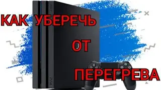 КАК УБЕРЕЧЬ ПС4 ОТ ПЕРЕГРЕВА