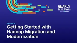 EP7 - Getting Started with Hadoop Migration and Modernization