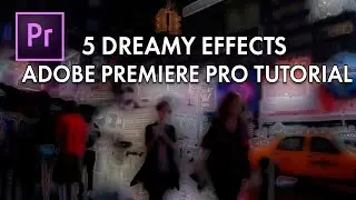 5 Dreamy Effects in Adobe Premiere Pro | 3-Minute Tutorial