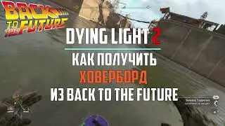 Как получить Ховерборд из Назад в Будущее? Как получить Ховерборд в Dying Light 2 Stay Human Гайд #9