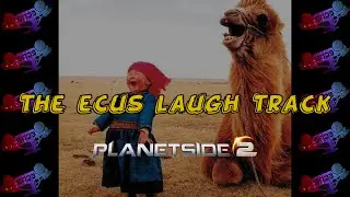 Planetside 2:The ECUS Laugh Track