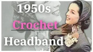 1950s Vintage Crochet Bonnet Headband Tutorial