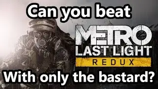 I beat Metro: Last Light using only the Bastard