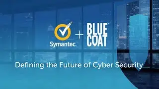 Symantec + Blue Coat | Defining the Future of Cyber Security