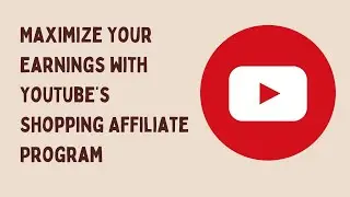 Maximize Your Earnings with YouTube’s Shopping Affiliate Program