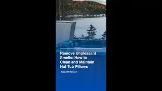 Remove Unpleasant Smells: How To Clean And Maintain Hot Tub Pillows