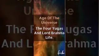 Age of the Universe, Four yugas and Lord Brahma Life.
