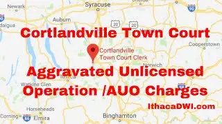 Town of Cortlandvillle Court and AUO Charges (aggravated unlicensed operation)