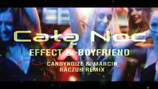 EFFECT feat Boyfriend   Całą noc  CandyNoize & MarcinRaczuk REMIX