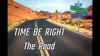 TIME BE RIGHT - The Road