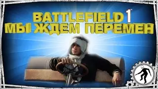 Battlefield 1 - МЫ ЖДЕМ ПЕРЕМЕН 