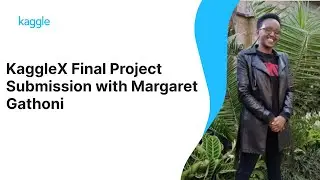 KaggleX Final Project Presentation with Margaret Gathoni | Kaggle