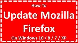 Update Mozilla Firefox On Windows 10 / 8 / 7 / XP