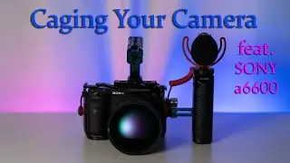Caging Your Camera - Featuring Sony a6600 and Smallrig Cage