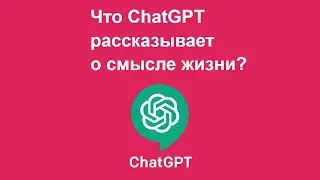 Что ChatGPT говорит о смысле жизни человека?