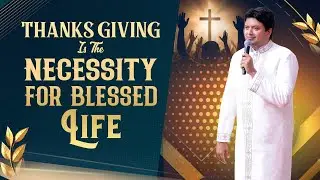 THANKSGIVING IS THE NECESSITY FOR BLESSED LIFE || Special Video || 