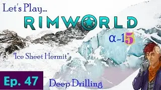 Episode 47: Deep Drilling -- RimWorld: Ice Sheet Hermit