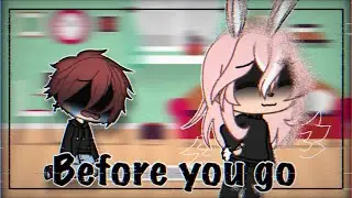 Before You Go | GLMV ~ Part 4 of Let You Down