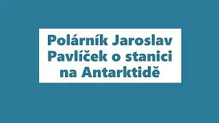 Polárník Jaroslav Pavlíček o stanici na Antarktidě