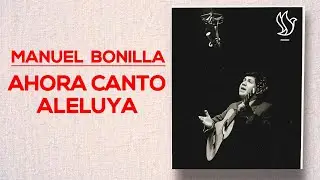 Manuel Bonilla | Ahora Canto Aleluya