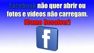 Facebook não quer abrir ou fotos e vídeos não carregam. Como Resolver.