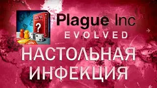 Plague Inc Evolved Настольная инфекция / Infecting Tabletops