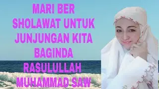 MARI BER SHOLAWAT UNTUK JUNJUNGAN KITA BAGINDA RASULULLAH MUHAMMAD SAW