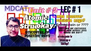 MDCAT I Atomic Structure I  IUnit 2 | Lec # 1 I Discovery of Positive Rays I By Prof Rana Asif