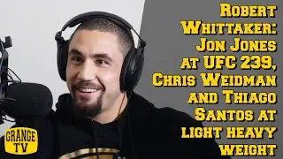 Robert Whittaker: Jon Jones at UFC 239, Chris Weidman and Thiago Santos at light heavy weight.