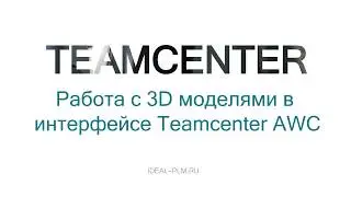 Работа с 3D моделями в интерфейсе Teamcenter AWC (тонкий клиент, доступен через браузер)