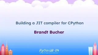 Talks - Brandt Bucher: Building a JIT compiler for CPython