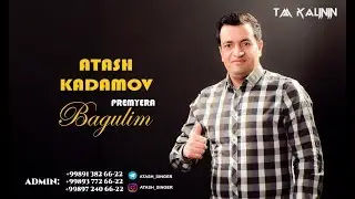 Atash Kadamov Bagulim | Аташ Кадамов Багулим music verison 