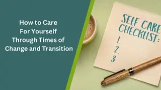 How to Care For Yourself Through Times of Change and Transition