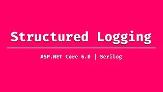 Structured logging with  Serilog in ASP.NET Core 6.0