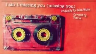 I Aint Missing You (Missing You) John Waite Cover by Toni A
