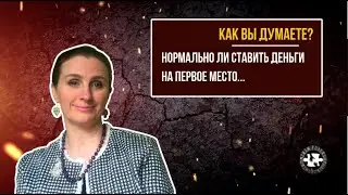 НОРМАЛЬНО ЛИ СТАВИТЬ ДЕНЬГИ НА ПЕРВОЕ МЕСТО?